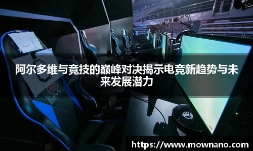 阿尔多维与竟技的巅峰对决揭示电竞新趋势与未来发展潜力
