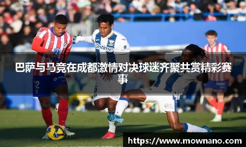 巴萨与马竞在成都激情对决球迷齐聚共赏精彩赛事
